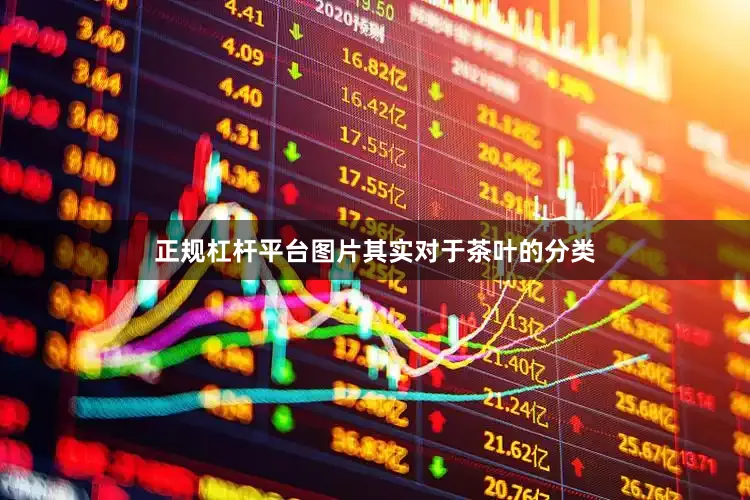 正规杠杆平台图片其实对于茶叶的分类